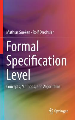 Formal Specification Level: Concepts, Methods, and Algorithms - Soeken, Mathias, and Drechsler, Rolf