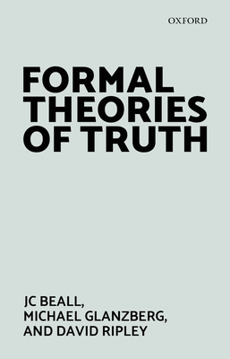 Formal Theories of Truth - Beall, Jc, and Glanzberg, Michael, and Ripley, David