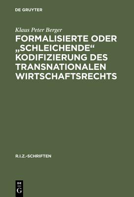 Formalisierte oder "schleichende" Kodifizierung des transnationalen Wirtschaftsrechts - Berger, Klaus Peter
