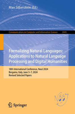 Formalizing Natural Languages: Applications to Natural Language Processing and Digital Humanities: 18th International Conference, NooJ 2024, Bergamo, Italy, June 5-7, 2024, Revised Selected Papers - Silberztein, Max (Editor)