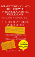 Formalwissenschaftlicher Beweis der Existenz Gottes ?ber Kalk?l - Theoria Relativitatis Philosophiae: Mathematische Philosophie und Philosophie der Grammatik