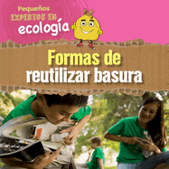 Formas de Reutilizar Basura (Ways to Repurpose, Reuse, and Upcycle)