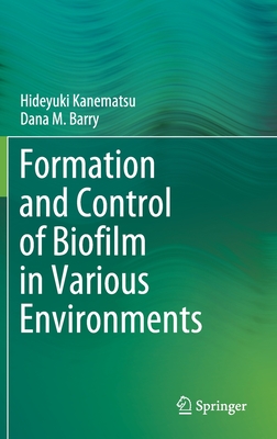 Formation and Control of Biofilm in Various Environments - Kanematsu, Hideyuki, and Barry, Dana M