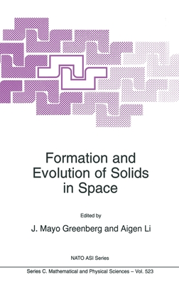 Formation and Evolution of Solids in Space - NATO, and Greenberg, J Mayo (Editor), and Li, Aigen (Editor)