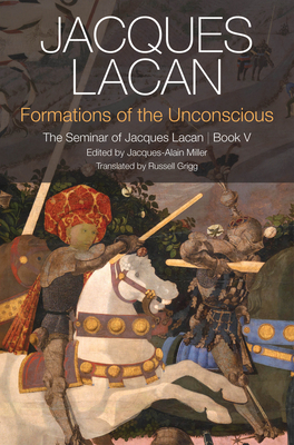 Formations of the Unconscious: The Seminar of Jacques Lacan, Book V - Lacan, Jacques, and Miller, Jacques-Alain (Editor), and Grigg, Russell (Translated by)