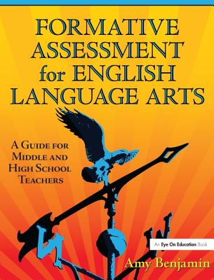 Formative Assessment for English Language Arts: A Guide for Middle and High School Teachers - Benjamin, Amy