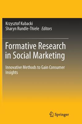 Formative Research in Social Marketing: Innovative Methods to Gain Consumer Insights - Kubacki, Krzysztof (Editor), and Rundle-Thiele, Sharyn (Editor)