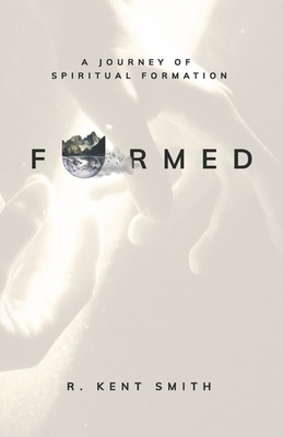 Formed: A Journey of Spiritual Formation - Smith, R Kent