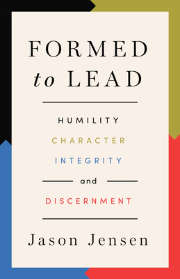 Formed to Lead: Humility, Character, Integrity, and Discernment - Jensen, Jason