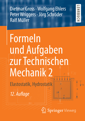 Formeln Und Aufgaben Zur Technischen Mechanik 2: Elastostatik, Hydrostatik - Gross, Dietmar, and Ehlers, Wolfgang, and Wriggers, Peter