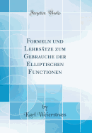 Formeln Und Lehrstze Zum Gebrauche Der Elliptischen Functionen (Classic Reprint)