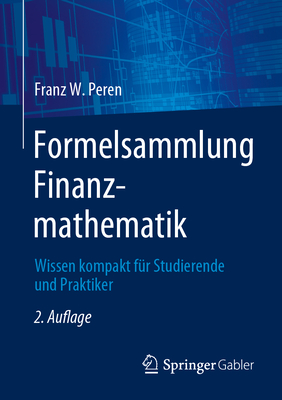 Formelsammlung Finanzmathematik: Wissen kompakt fur Studierende und Praktiker - Peren, Franz W.