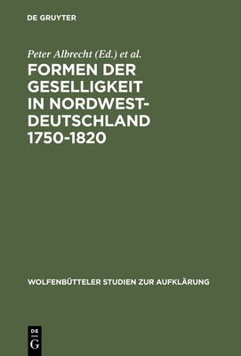 Formen Der Geselligkeit in Nordwestdeutschland 1750-1820 - Albrecht, Peter (Editor), and Bdeker, Hans Erich (Editor), and Hinrichs, Ernst (Editor)