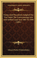 Forms and Precedents Adapted for Use Under the Conveyancing Acts and Settled Land Acts 1881 to 1890