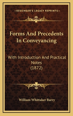 Forms and Precedents in Conveyancing: With Introduction and Practical Notes (1872) - Barry, William Whittaker