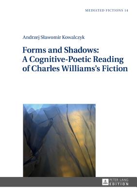 Forms and Shadows: A Cognitive-Poetic Reading of Charles Williams's Fiction - Gruszewska-Blaim, Ludmila, and Kowalczyk, Andrzej Slawomir (Editor)