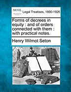 Forms of Decrees in Equity and of Orders Connected with Them; With Practical Notes