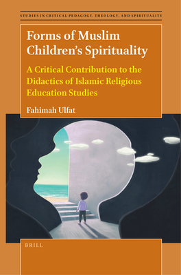 Forms of Muslim Children's Spirituality: A Critical Contribution to the Didactics of Islamic Religious Education Studies - Ulfat, Fahimah