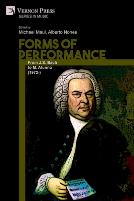 Forms of Performance: From J.S. Bach to M. Alunno (1972-) - Maul, Michael (Editor), and Nones, Alberto (Editor)