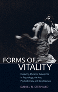 Forms of Vitality: Exploring Dynamic Experience in Psychology, the Arts, Psychotherapy, and Development
