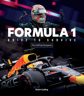 Formula 1 Drive to Survive the Unofficial Companion: The Stars, Strategy, Technology, and History of F1 - Codling, Stuart