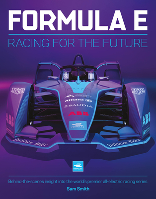 Formula E Manual: Racing For The Future. Behind-the-scenes insight into the world's premier all-electric racing series - Smith, Sam, and Todt, Jean (Foreword by), and Agag, Alejandro (Foreword by)