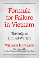 Formula for Failure in Vietnam: The Folly of Limited Warfare