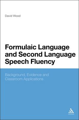 Formulaic Language and Second Language Speech Fluency: Background, Evidence and Classroom Applications - Wood, David, MR