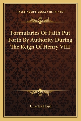 Formularies Of Faith Put Forth By Authority During The Reign Of Henry VIII - Lloyd, Charles