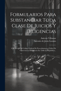 Formularios Para Substanciar Toda Clase De Juicios Y Diligencias: Con Arreglo Al C?digo Federal De Procedimientos Civiles De Observancia Obligatoria En Toda La Repblica...