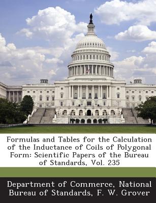 Formulas and Tables for the Calculation of the Inductance of Coils of Polygonal Form: Scientific Papers of the Bureau of Standards, Vol. 235 - Department of Commerce, National Bureau (Creator), and Grover, F W