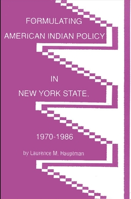 Formulating American Indian Policy in New York State, 1970-1986 - Hauptman, Laurence M