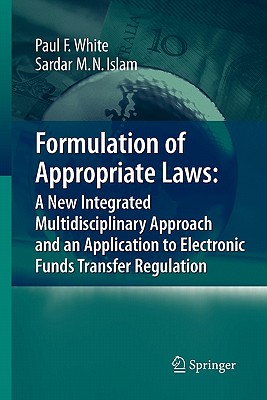 Formulation of Appropriate Laws: A New Integrated Multidisciplinary Approach and an Application to Electronic Funds Transfer Regulation - White, Paul, and Islam, Sardar M. N.