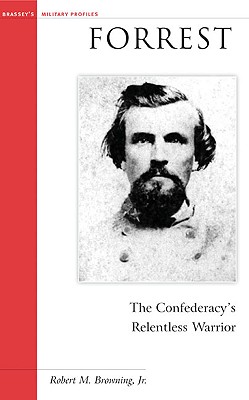 Forrest: The Confederacy's Relentless Warrior - Browning, Robert M, Jr.