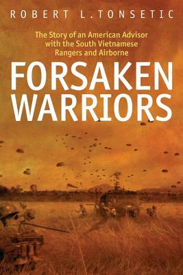Forsaken Warriors: The Story of an American Advisor with the South Vietnamese Rangers and Airborne - Tonsetic, Robert L