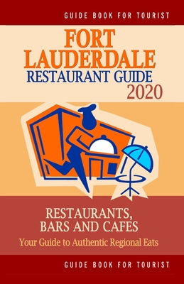 Fort Lauderdale Restaurant Guide 2020: Your Guide to Authentic Regional Eats in Fort Lauderdale, Florida (Restaurant Guide 2020) - Dobson, Richard D