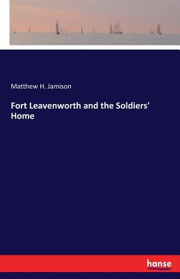 Fort Leavenworth and the Soldiers' Home - Jamison, Matthew H