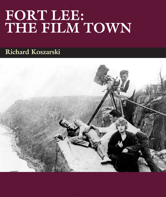 Fort Lee: The Film Town (1904-2004) - Koszarski, Richard