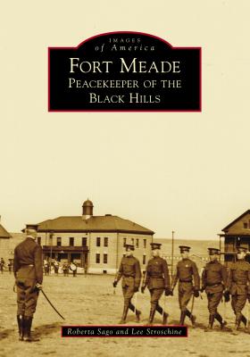 Fort Meade: Peacekeeper of the Black Hills - Sago, Roberta, and Stroschine, Lee