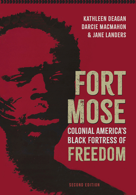 Fort Mose: Colonial America's Black Fortress of Freedom, Second Edition - Deagan, Kathleen, and Macmahon, Darcie, and Landers, Jane