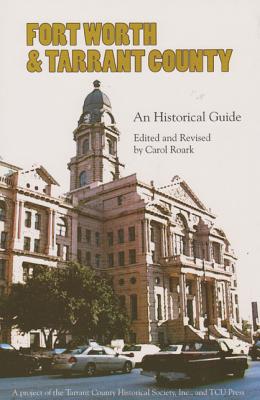 Fort Worth and Tarrant County: An Historical Guide - Roark, Carol (Editor)
