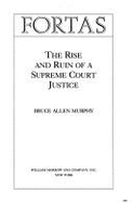 Fortas: The Rise and Ruin of a Supreme Court Justice - Murphy, Bruce Allen