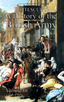 Fortescue's History of the British Army: Volume III - Fortescue, The J W, Hon.