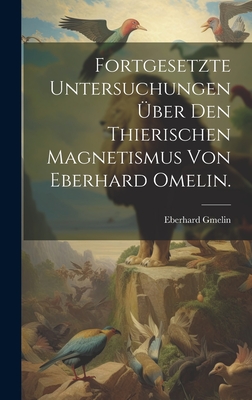 Fortgesetzte Untersuchungen ber den Thierischen Magnetismus von Eberhard Omelin. - Gmelin, Eberhard