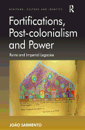 Fortifications, Post-Colonialism and Power: Ruins and Imperial Legacies