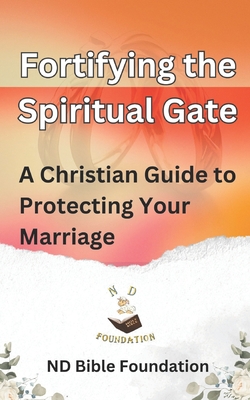 Fortifying the Spiritual Gate: A Christian Guide to Protecting Your Marriage - Foundation, Nd Bible