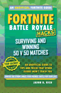 Fortnite Battle Royale Hacks: Surviving and Winning 50 V 50 Matches: An Unofficial Guide to Tips and Tricks That Other Guides Won't Teach You