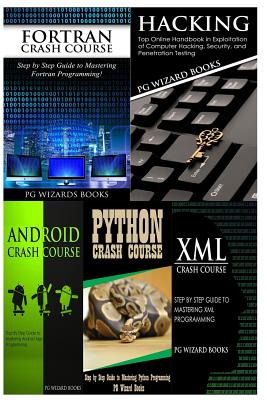 FORTRAN Crash Course + Hacking + Android Crash Course + Python Crash Course + XML Crash Course - Pg Wizard Books