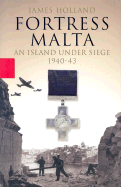 Fortress Malta: An Island Under Siege, 1940-1943