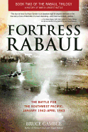 Fortress Rabaul: The Battle for the Southwest Pacific, January 1942-April 1943